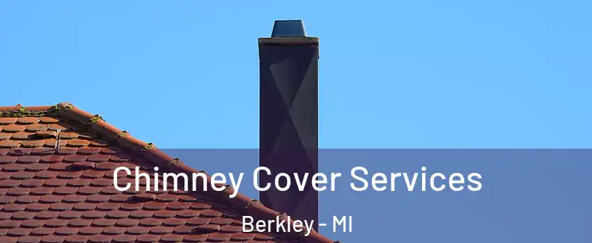  Chimney Cover Services Berkley - MI