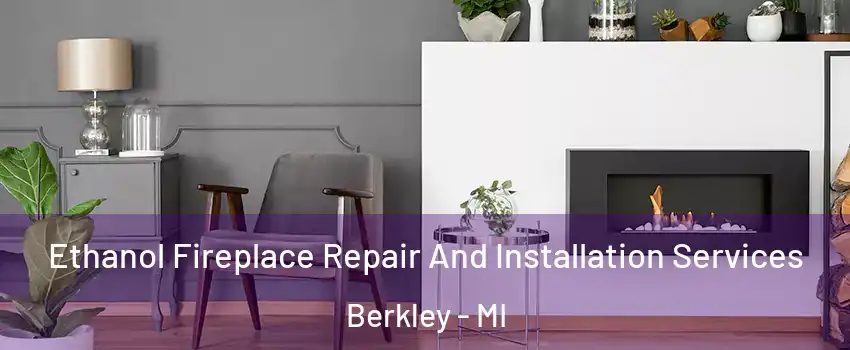  Ethanol Fireplace Repair And Installation Services Berkley - MI