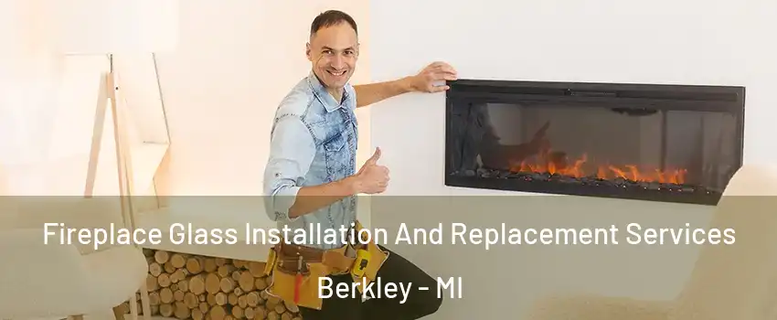  Fireplace Glass Installation And Replacement Services Berkley - MI
