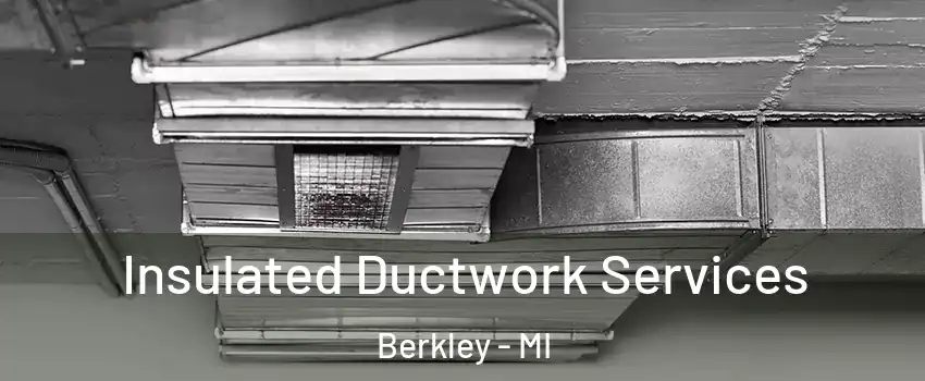  Insulated Ductwork Services Berkley - MI