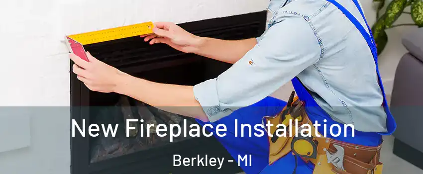  New Fireplace Installation Berkley - MI