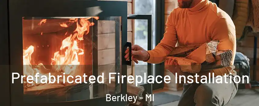  Prefabricated Fireplace Installation Berkley - MI