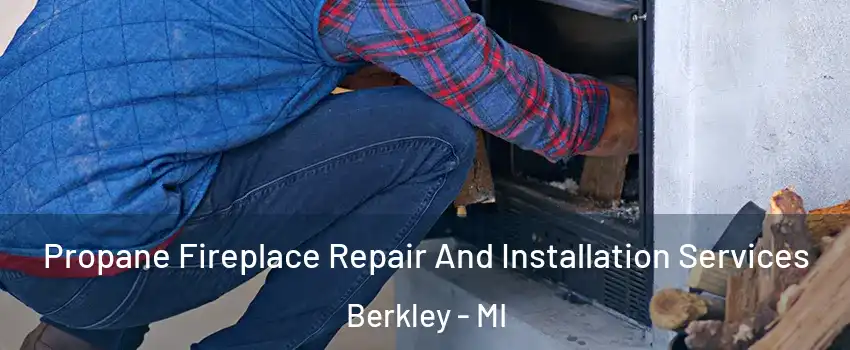  Propane Fireplace Repair And Installation Services Berkley - MI