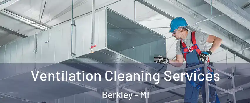  Ventilation Cleaning Services Berkley - MI
