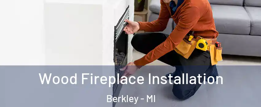  Wood Fireplace Installation Berkley - MI