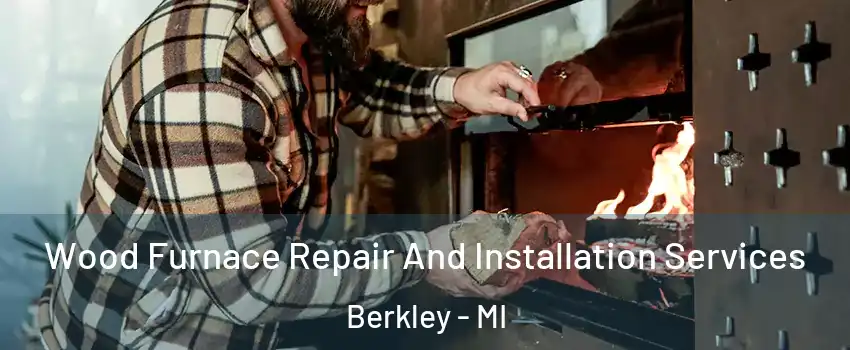  Wood Furnace Repair And Installation Services Berkley - MI